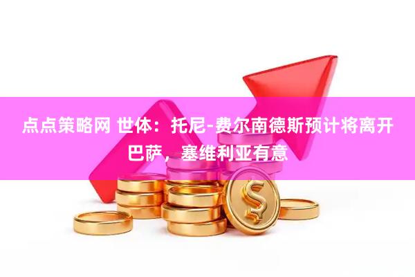 点点策略网 世体：托尼-费尔南德斯预计将离开巴萨，塞维利亚有意